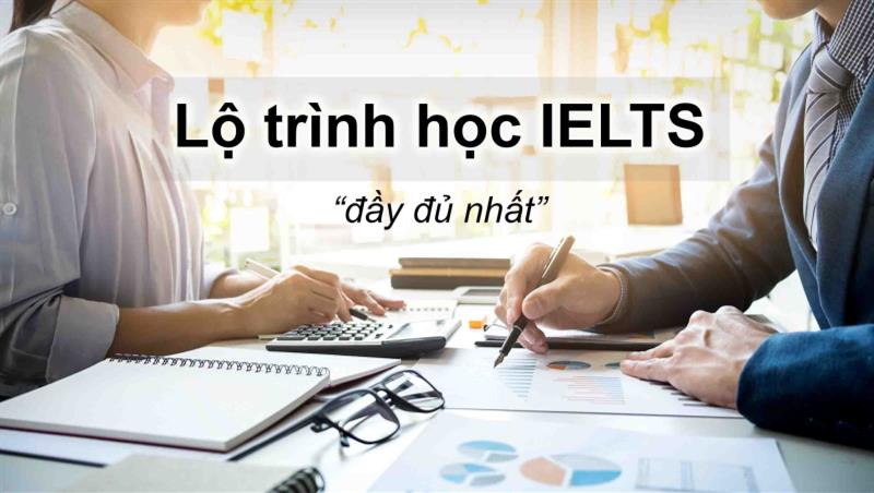 Chia sẻ lộ trình học IELTS cho người mới bắt đầu hiệu quả nhất