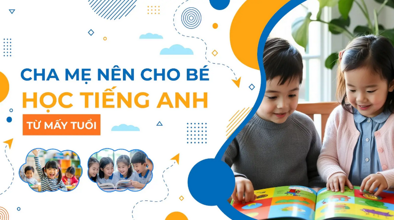 Cha mẹ nên cho bé học tiếng Anh từ mấy tuổi? Tại sao?