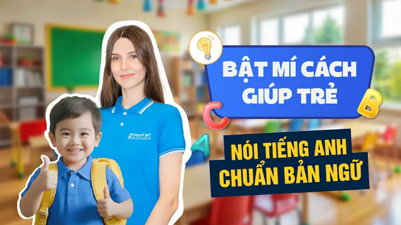 Bật mí cách giúp trẻ nói tiếng Anh chuẩn bản ngữ