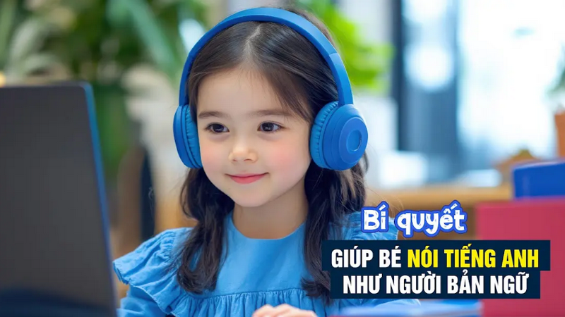 Bí quyết giúp bé nói tiếng Anh như người bản ngữ
