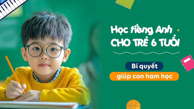 Học tiếng anh cho trẻ 6 tuổi: Bí quyết giúp con ham học