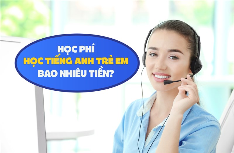 Học phí học tiếng Anh trẻ em bao nhiêu tiền? Cách chọn nơi học hiệu quả, tiết kiệm