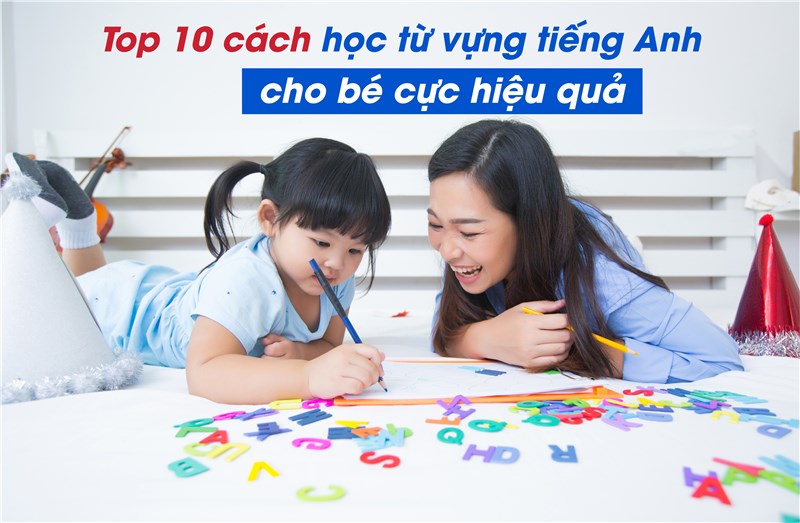 Top 10 cách học từ vựng tiếng Anh cho bé cực hiệu quả