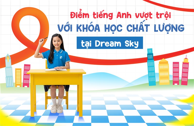 Điểm tiếng Anh vượt trội ngay với khóa học chất lượng tại Dream Sky