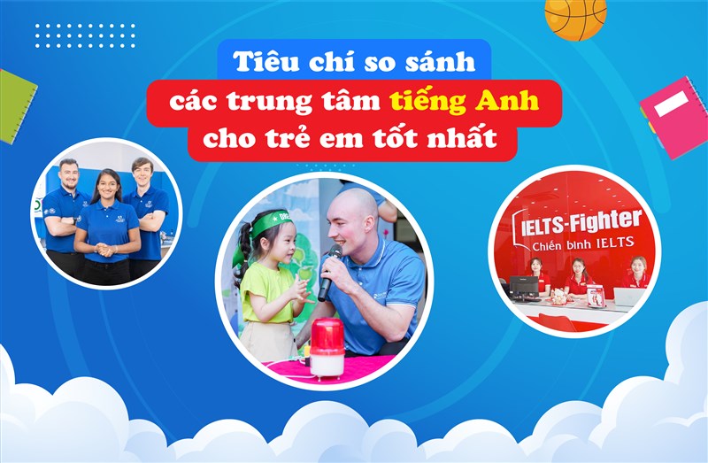 Tiêu chí so sánh các trung tâm tiếng Anh cho trẻ em tốt nhất