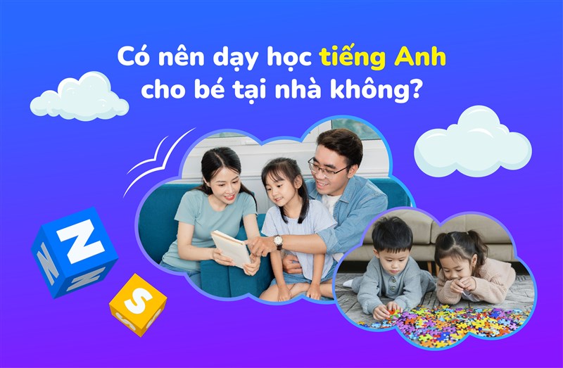 Có nên dạy học tiếng Anh cho bé tại nhà không? Cha mẹ cần biết