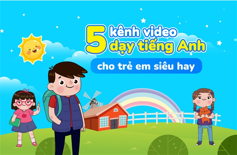 5 kênh Video dạy tiếng Anh cho trẻ em siêu hay, cha mẹ đã thử chưa!