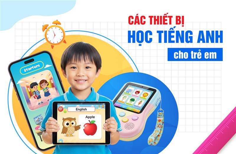 Các thiết bị học tiếng anh cho trẻ em hiệu quả và an toàn