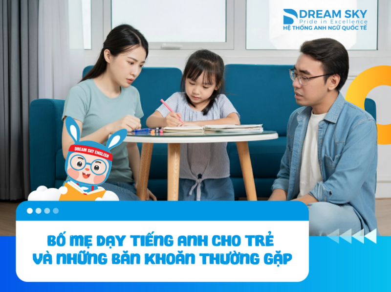 Bố mẹ dạy tiếng Anh cho trẻ và những băn khoăn thường gặp
