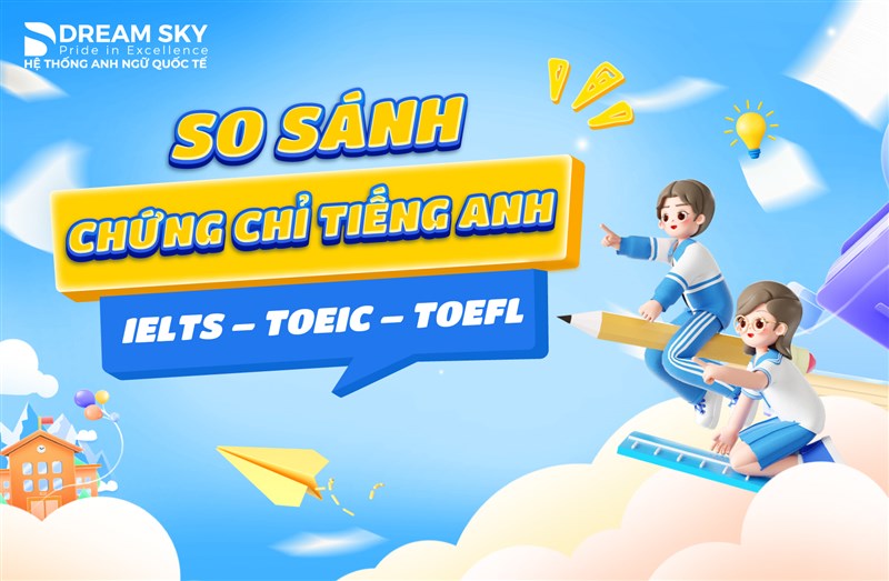 So sánh chứng chỉ tiếng Anh IELTS – TOEIC – TOEFL