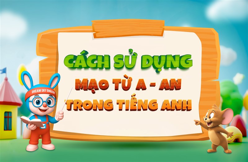 Mẹo hay: Cách sử dụng mạo từ A - AN trong tiếng Anh