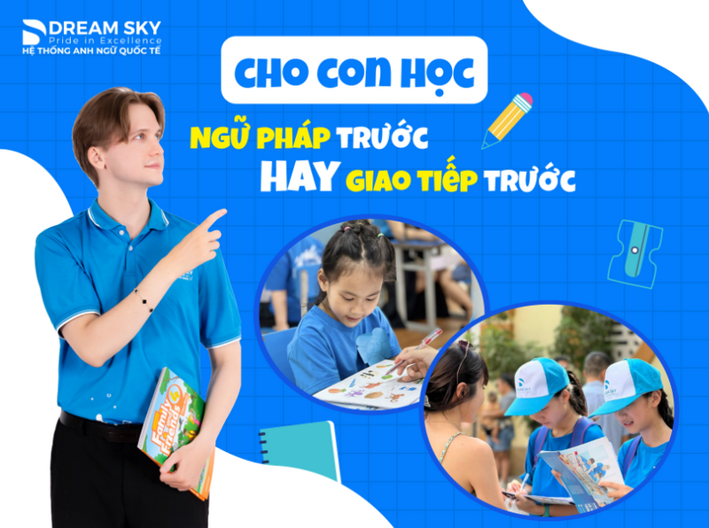 Cho con học ngữ pháp trước hay giao tiếp trước