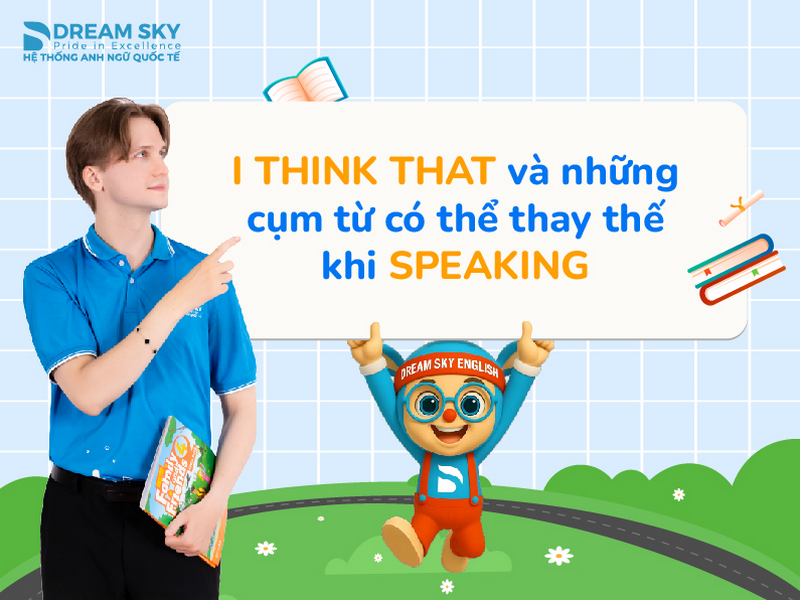 “I think that” và những cụm từ có thể thay thế khi speaking