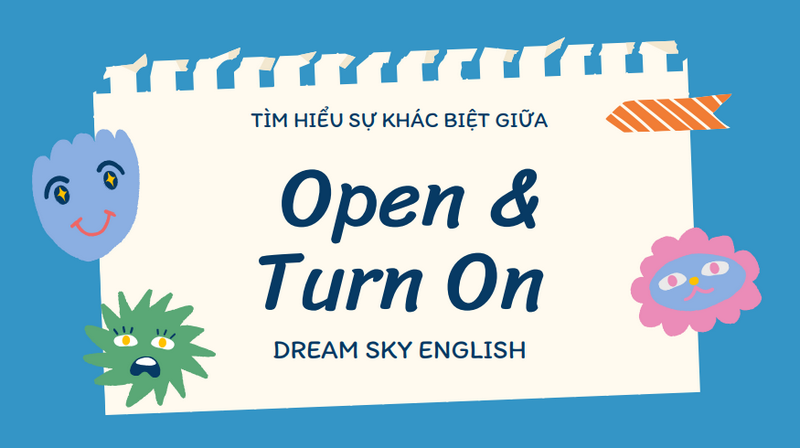 Sự khác biệt giữa Open và Turn On – Cách dùng chuẩn trong tiếng Anh