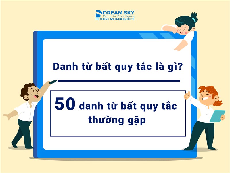 Danh từ bất quy tắc là gì? 50 danh từ bất quy tắc thường gặp trong giao tiếp