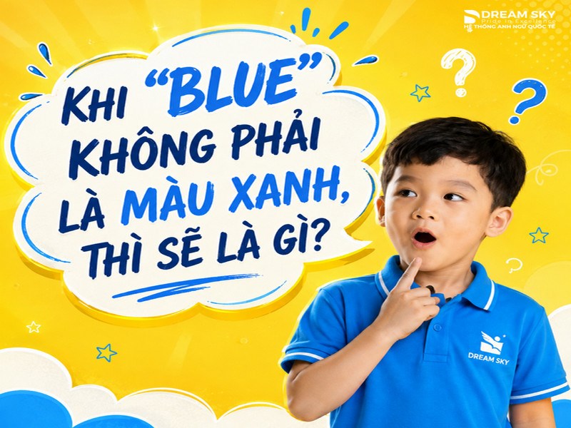 Khi “Blue” không phải là "Màu xanh" thì sẽ là gì?