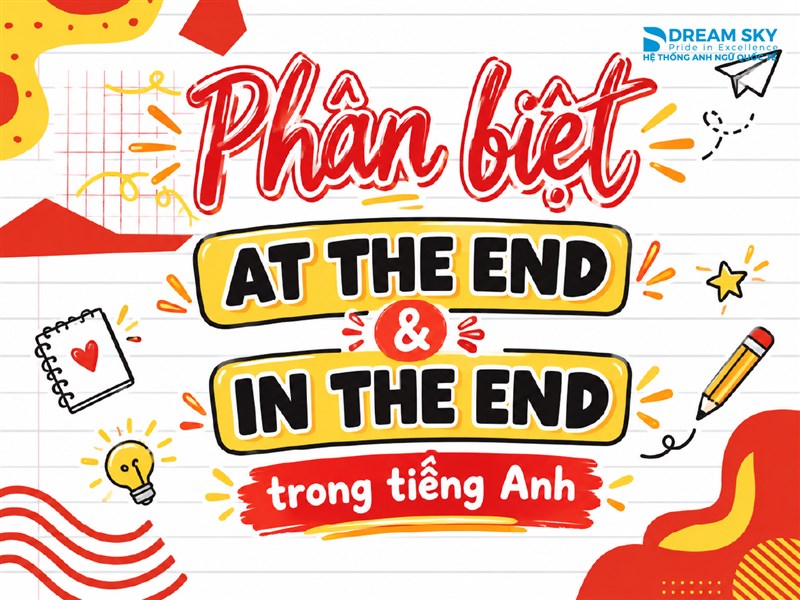 Phân biệt AT THE END và IN THE END trong tiếng Anh