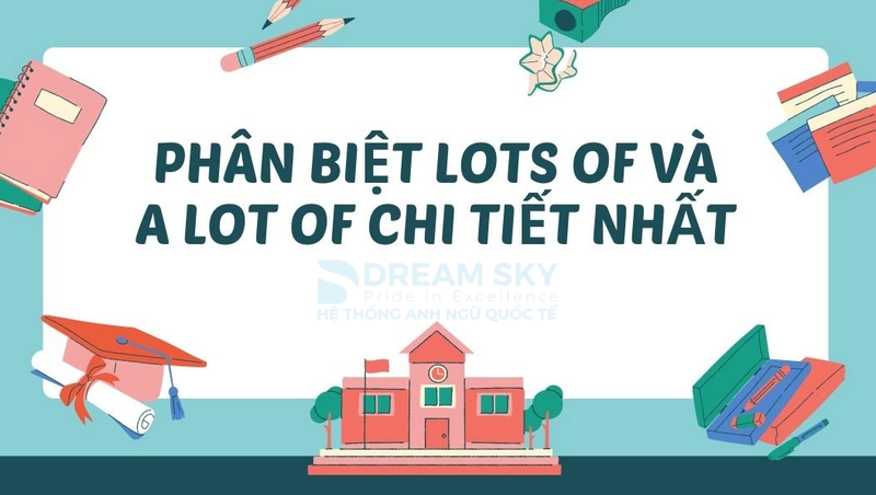 Phân biệt "A lot" và "A lot of"
